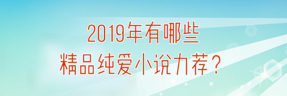 2019年有哪些精品纯爱小说力荐？